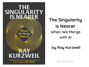 CuriousTitans: The Singularity is Nearer by Ray Kurzweil